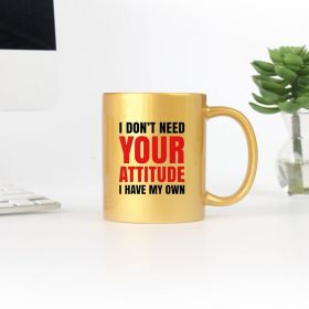 I Dont Need Your Attitude I Have My Own Gold & Silver Mug (Color: Gold, size: 11oz)